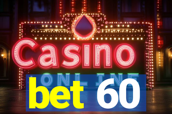 bet 60